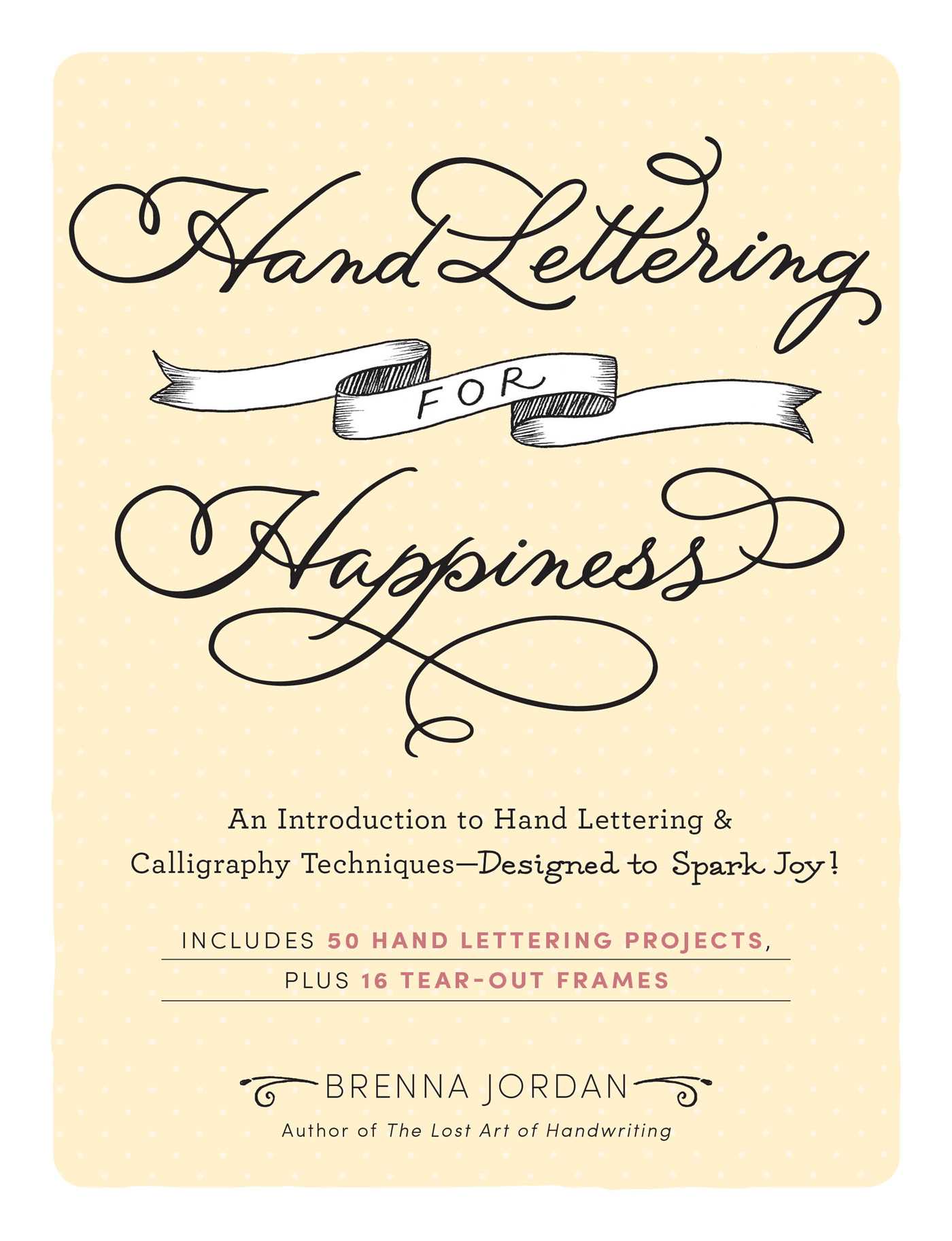 Hand Lettering for Happiness: An Introduction to Hand Lettering & Calligraphy Techniques Designed to Spark Joy!