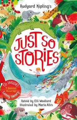 Rudyard Kipling's Just So Stories, retold by Elli Woollard