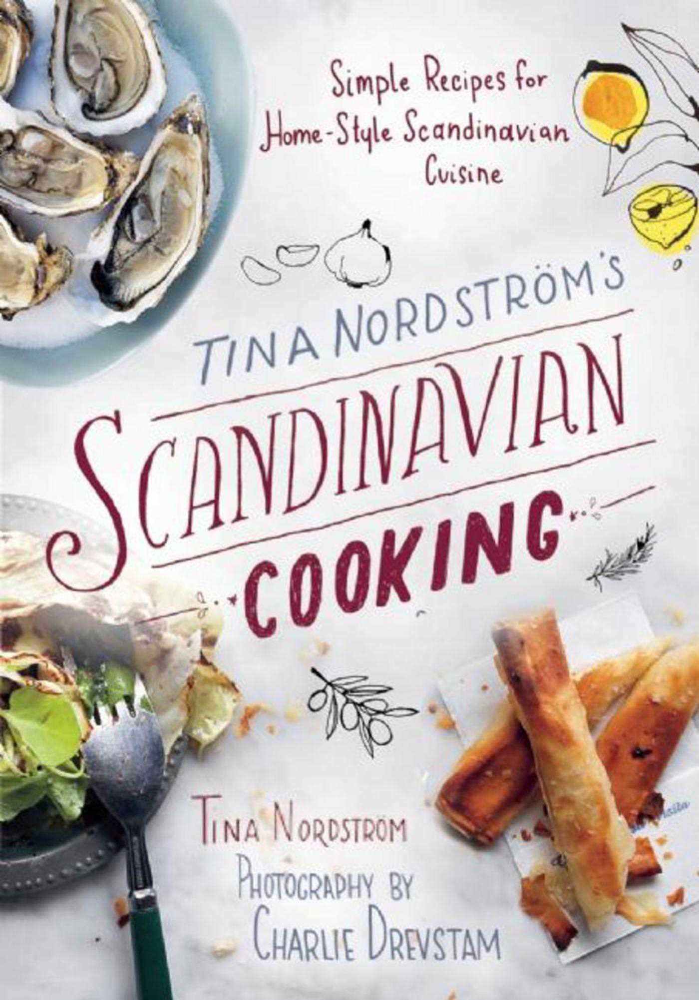 Tina NordstrÃ¶m's Scandinavian Cooking: Simple Recipes for Home-Style Scandinavian Cuisine