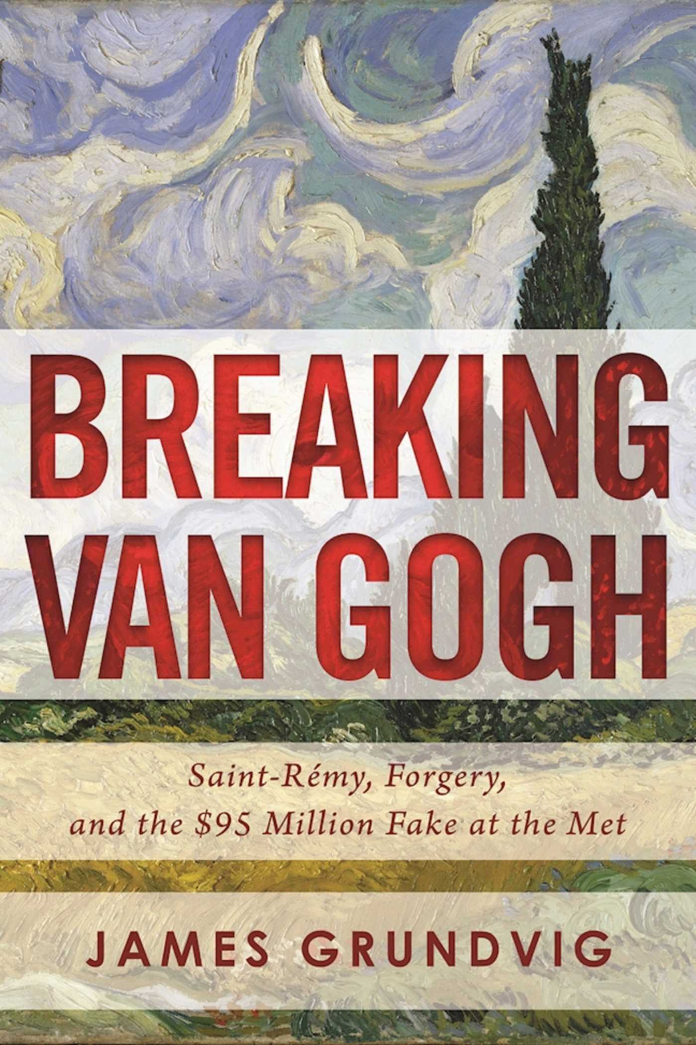 Breaking van Gogh: Saint-RÃ©my, Forgery, and the $95 Million Fake at the Met