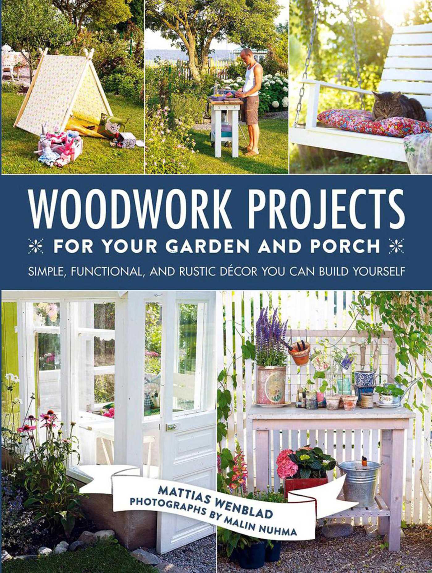 Woodwork Projects for Your Garden and Porch: Simple, Functional, and Rustic DÃ©cor You Can Build Yourself