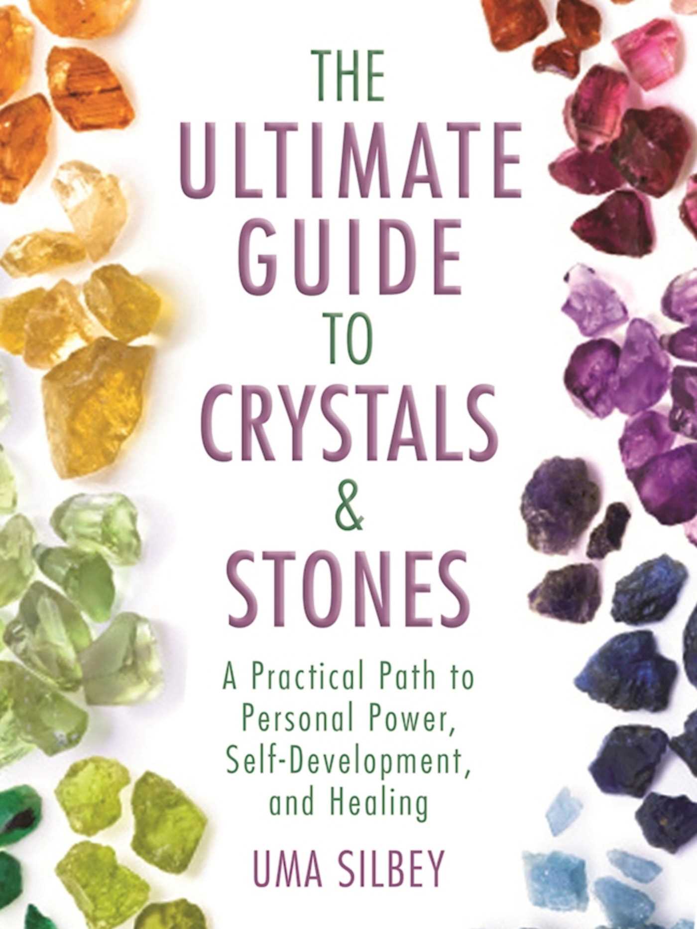 The Ultimate Guide to Crystals & Stones: A Practical Path to Personal Power, Self-Development, and Healing