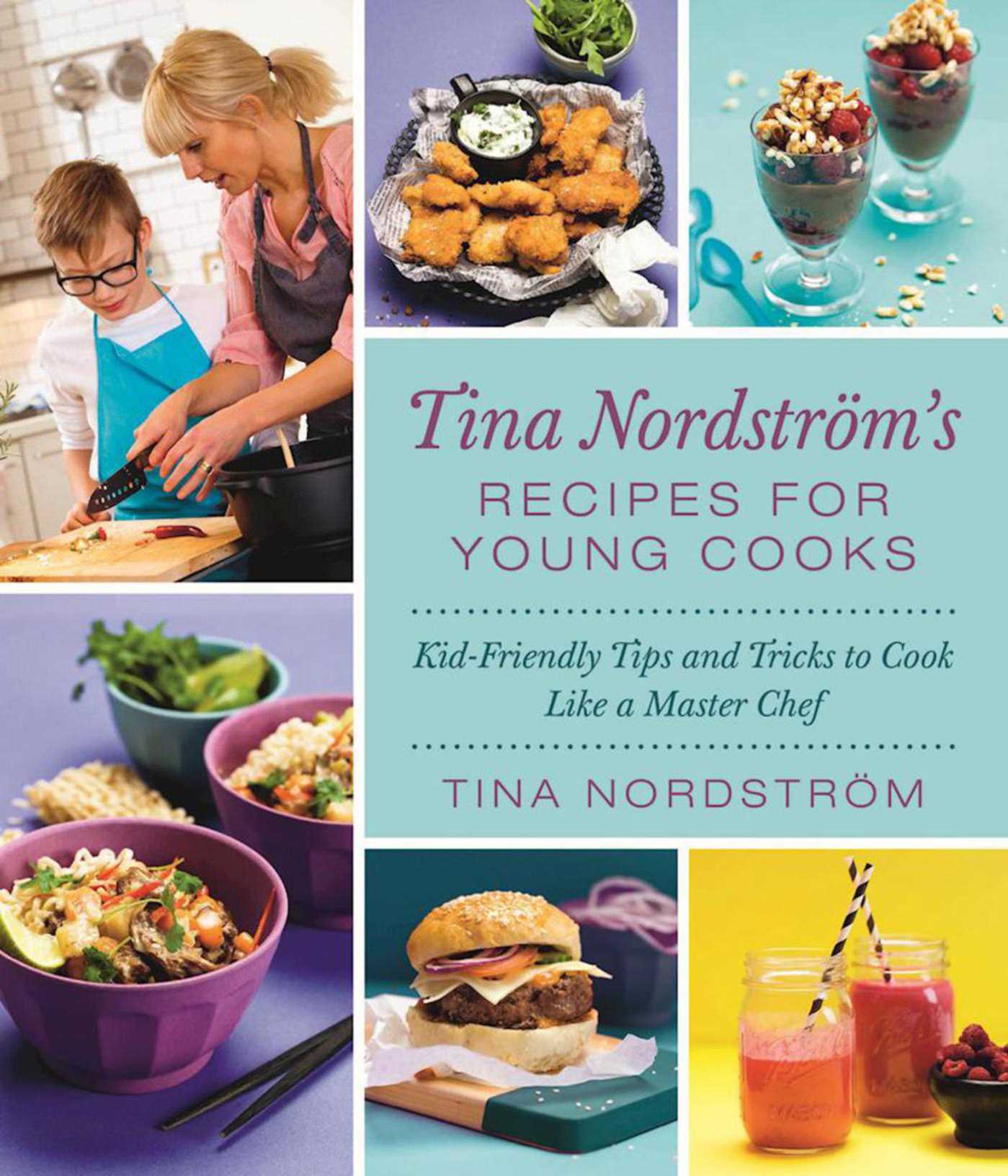 Tina NordstrÃ¶m's Recipes for Young Cooks: Kid-Friendly Tips and Tricks to Cook Like a Master Chef