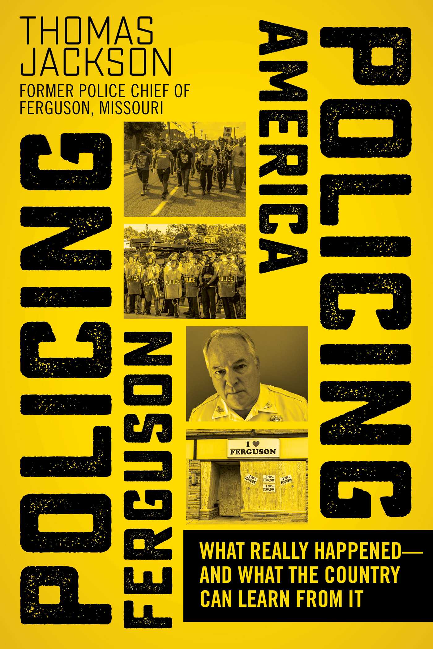 Policing Ferguson, Policing America: What Really Happened and What the Country Can Learn from It
