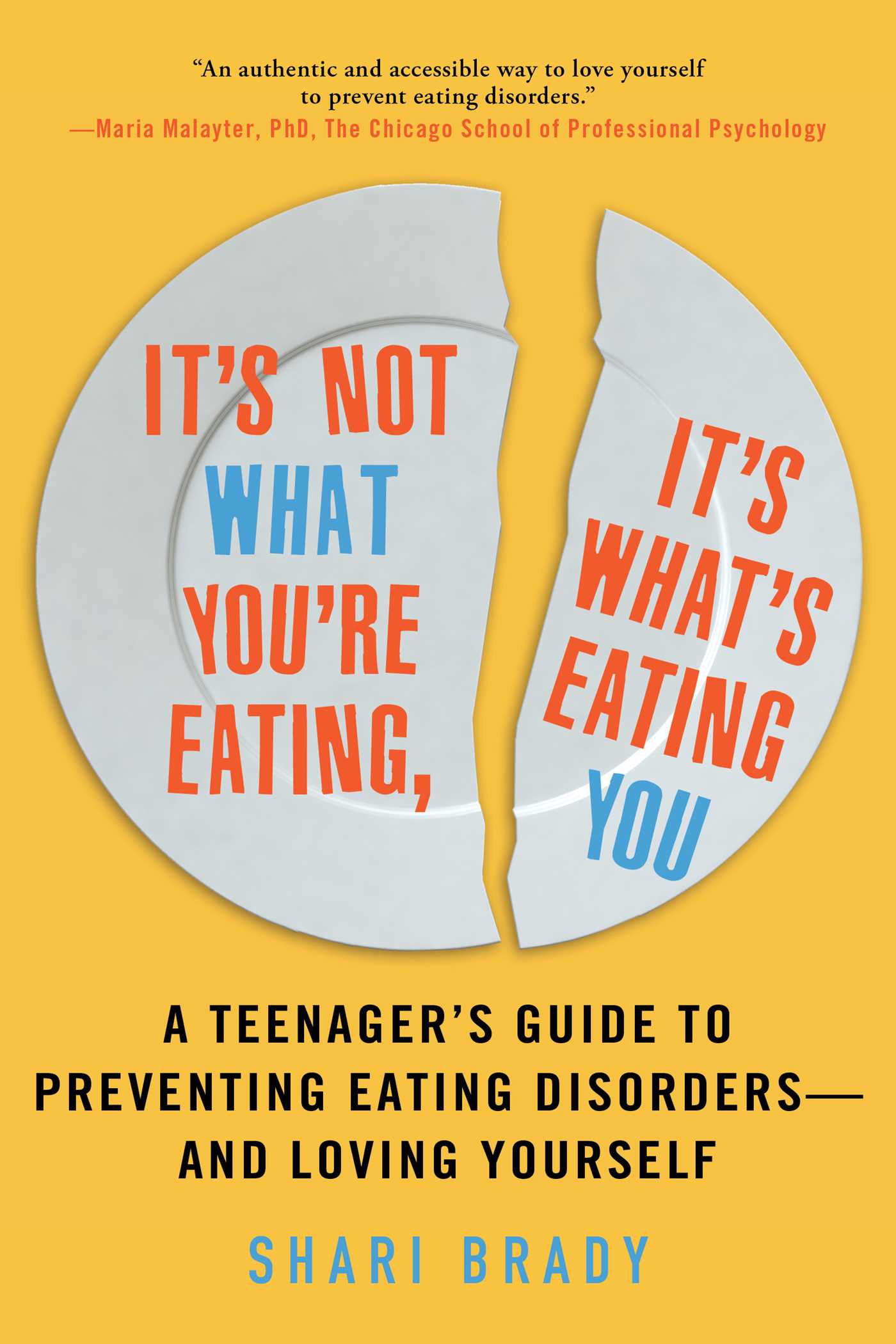 It's Not What You're Eating, It's What's Eating You: A Teenager's Guide to Preventing Eating Disorders and Loving Yourself