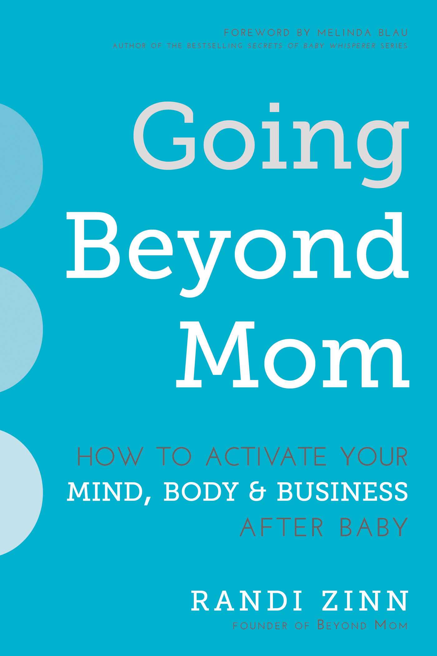 Going Beyond Mom: How to Activate Your Mind, Body & Business After Baby