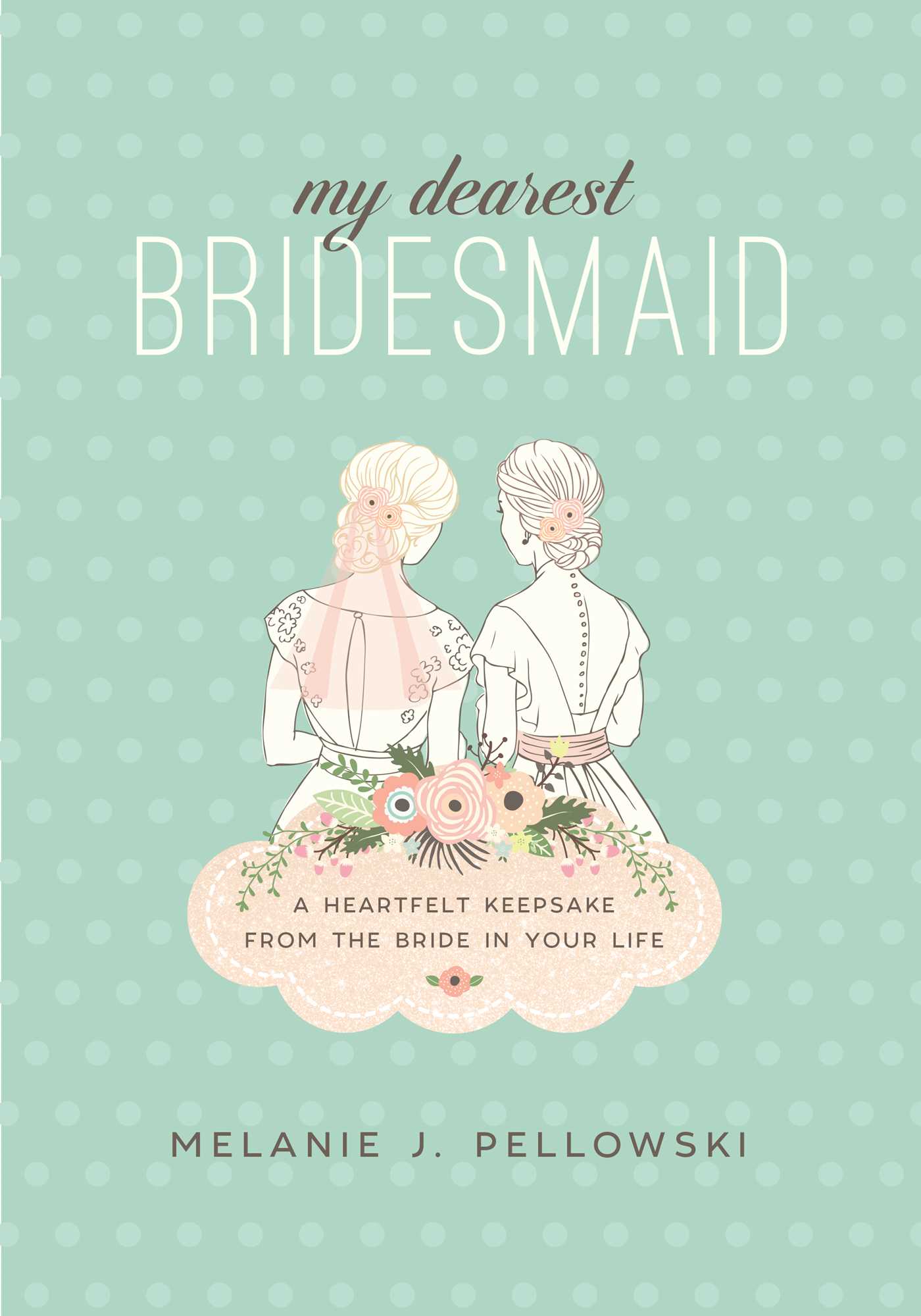 My Dearest Bridesmaid: A Heartfelt Keepsake from the Bride in Your Life