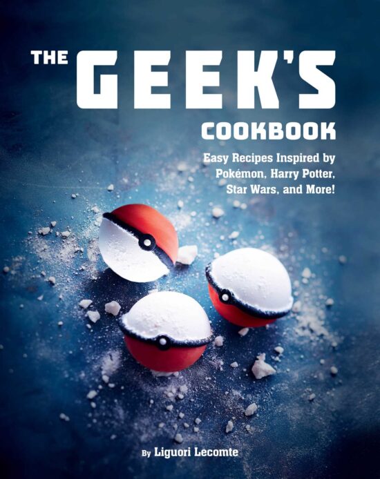 The Geek's Cookbook: Easy Recipes Inspired by PokÃ©mon, Harry Potter, Star Wars, and More!