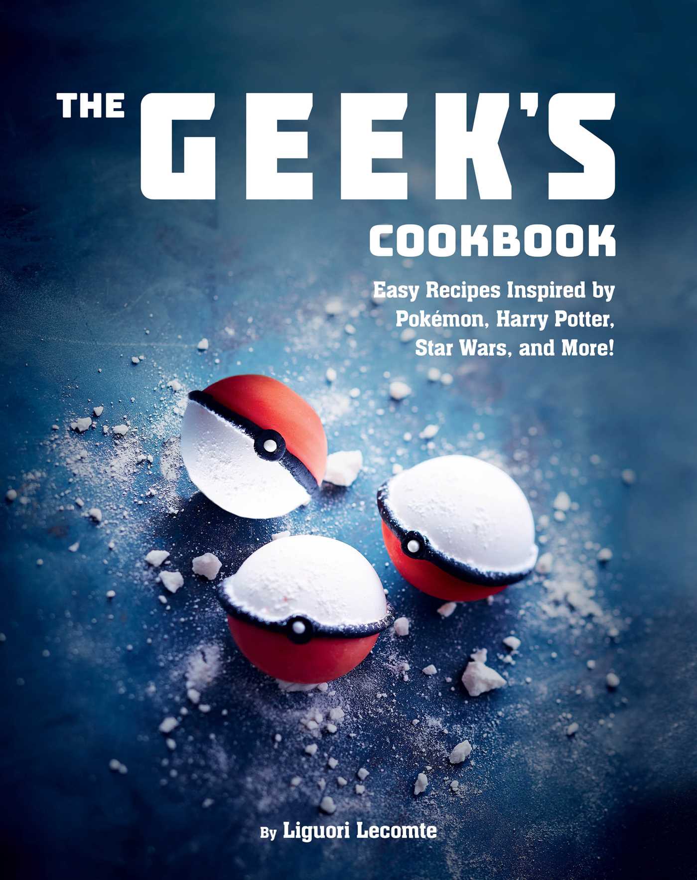 The Geek's Cookbook: Easy Recipes Inspired by PokÃ©mon, Harry Potter, Star Wars, and More!