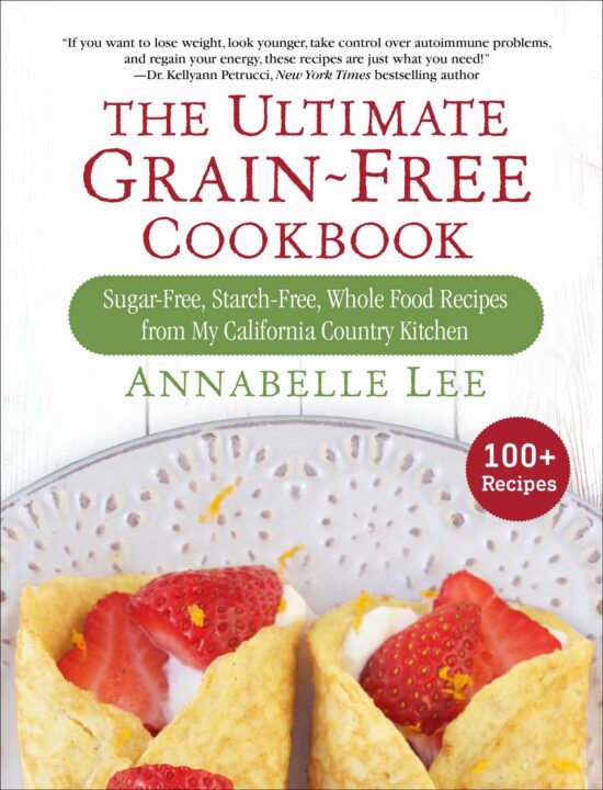 The Ultimate Grain-Free Cookbook: Sugar-Free, Starch-Free, Whole Food Recipes from My California Country Kitchen