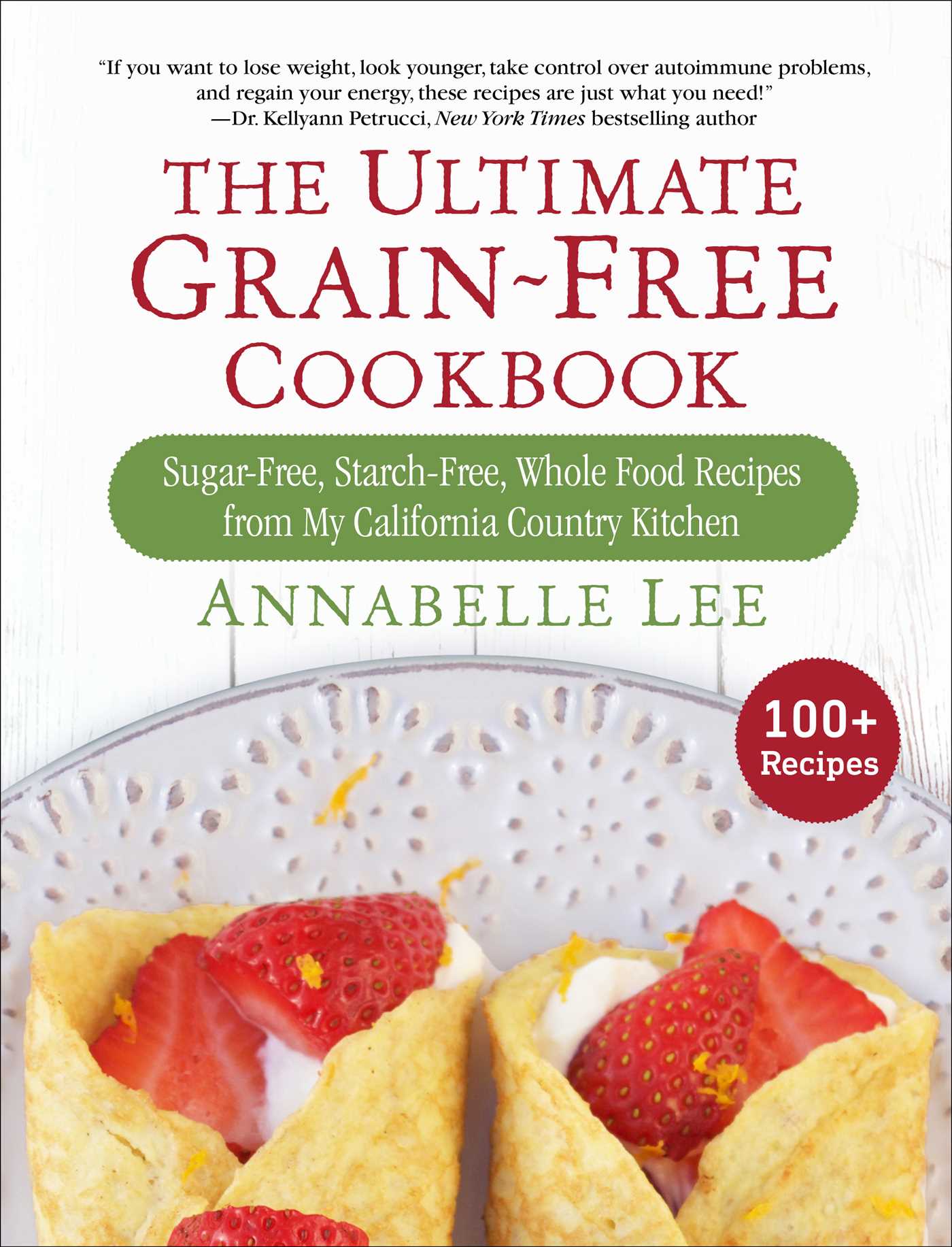 The Ultimate Grain-Free Cookbook: Sugar-Free, Starch-Free, Whole Food Recipes from My California Country Kitchen