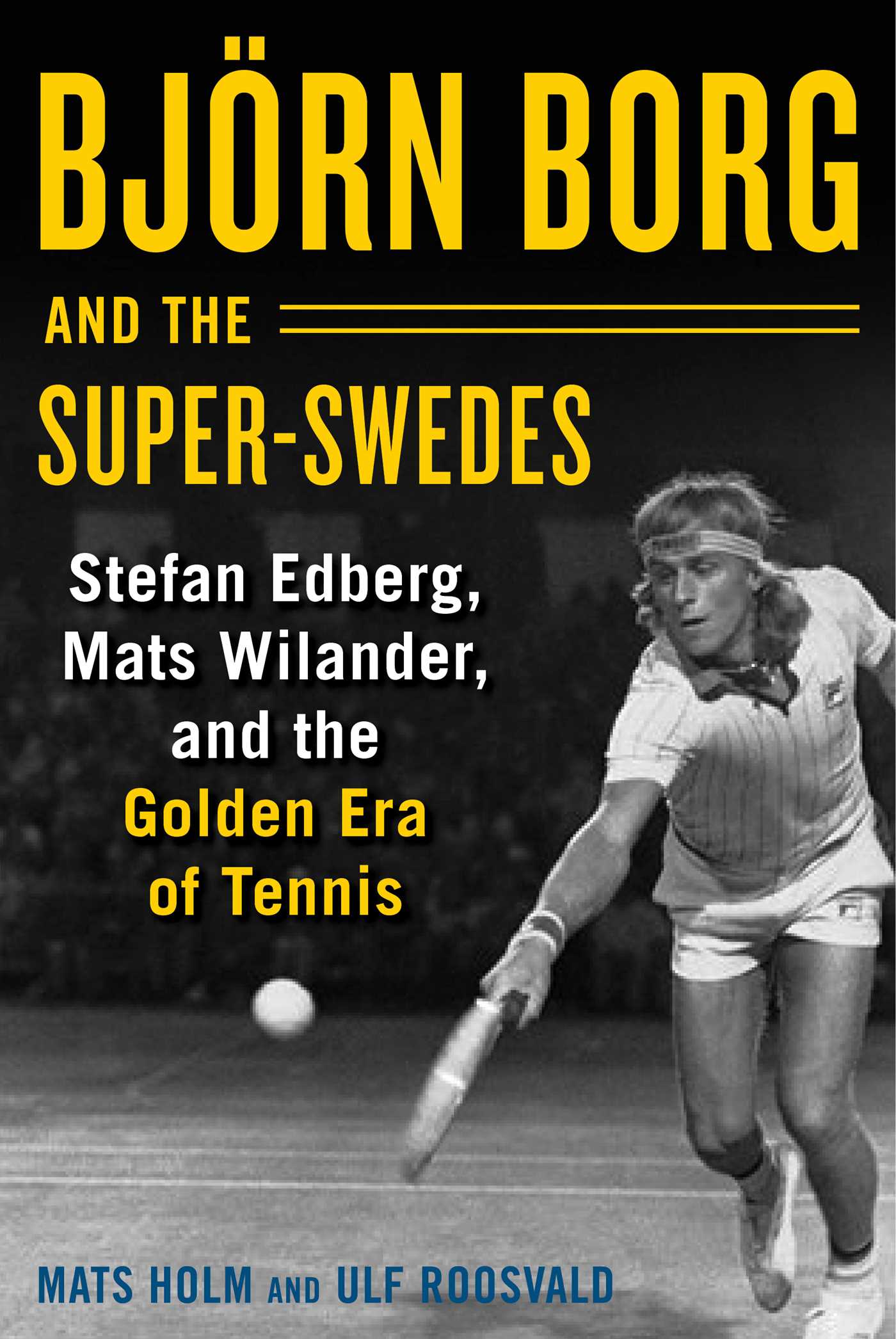 BjÃ¶rn Borg and the Super-Swedes: Stefan Edberg, Mats Wilander, and the Golden Era of Tennis
