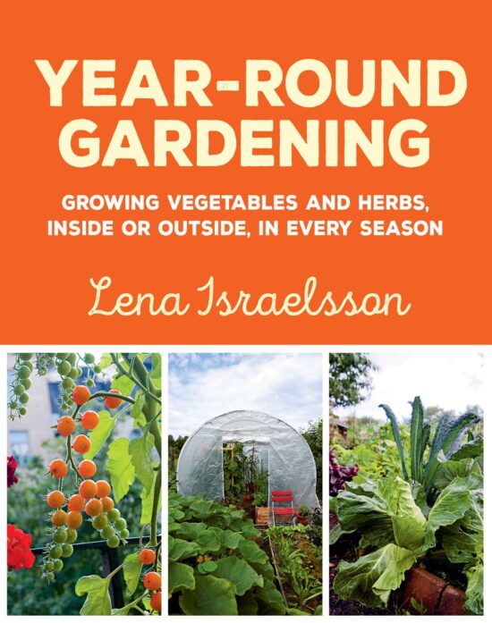 Year-Round Gardening: Growing Vegetables and Herbs, Inside or Outside, in Every Season