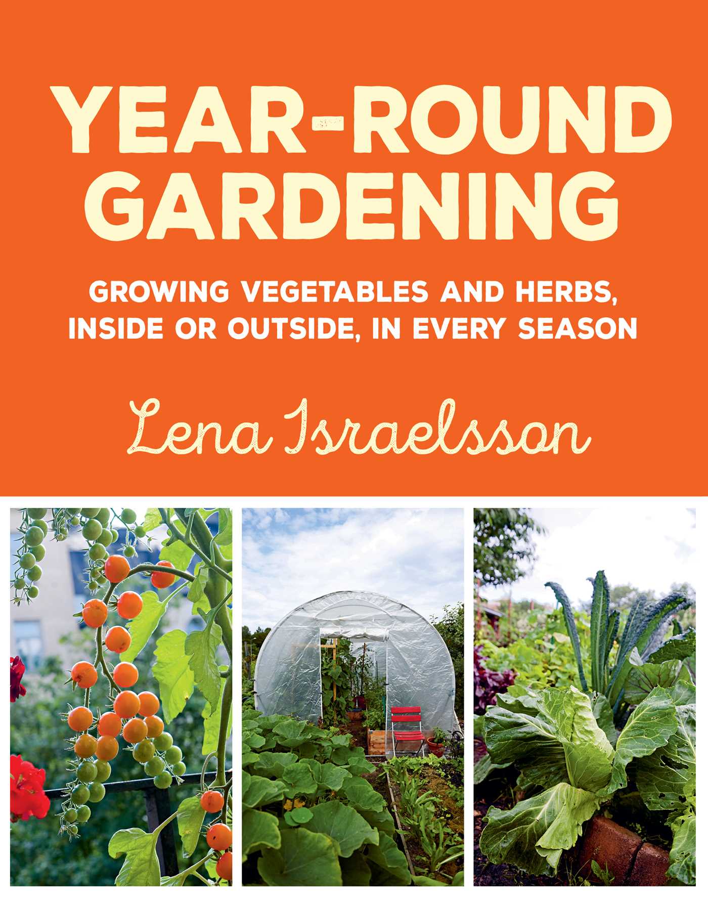 Year-Round Gardening: Growing Vegetables and Herbs, Inside or Outside, in Every Season