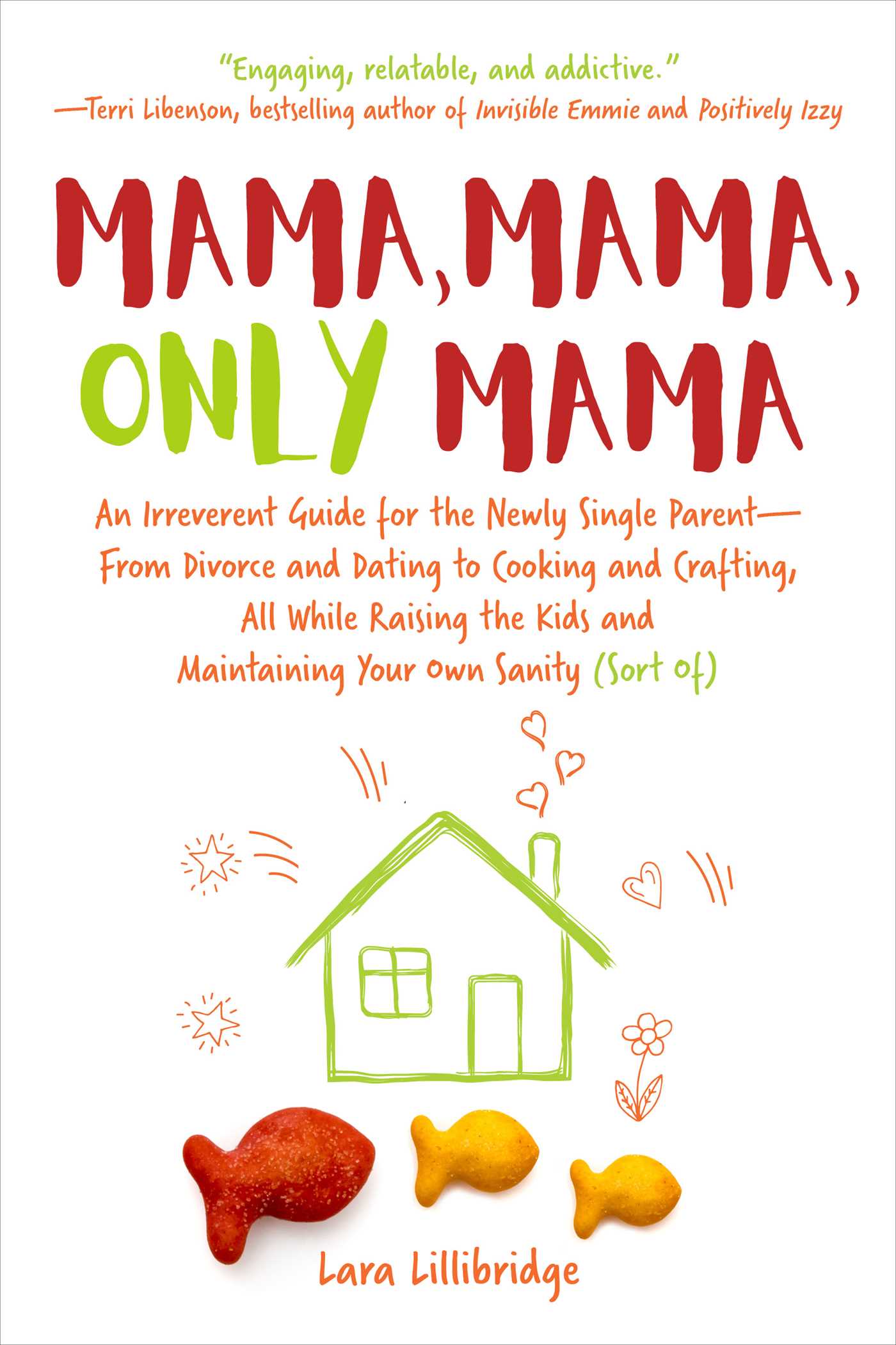 Mama, Mama, Only Mama: An Irreverent Guide for the Newly Single Parent From Divorce and Dating to Cooking and Crafting, All While Raising the Kids and Maintaining Your Own Sanity (Sort Of)