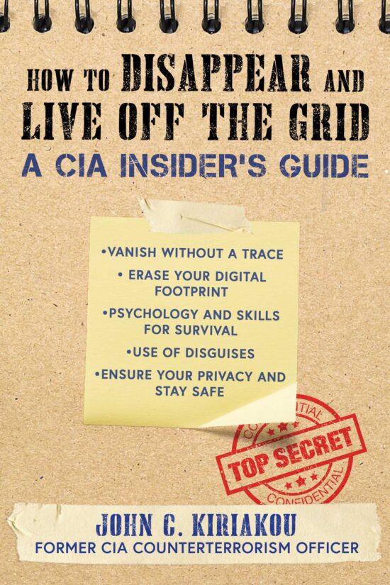 How to Disappear and Live Off the Grid: A CIA Insider's Guide