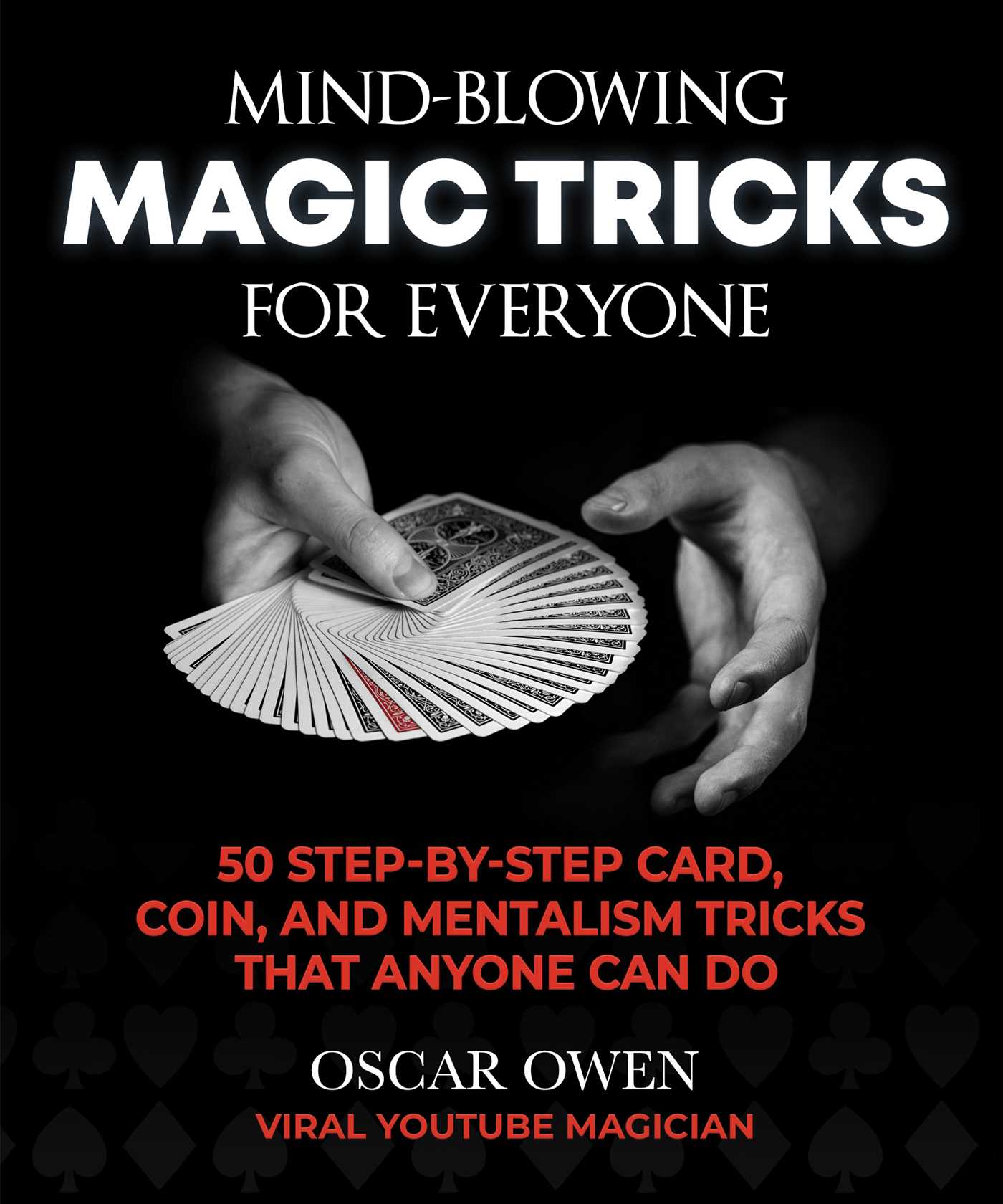 Mind-Blowing Magic Tricks for Everyone: 50 Step-by-Step Card, Coin, and Mentalism Tricks That Anyone Can Do