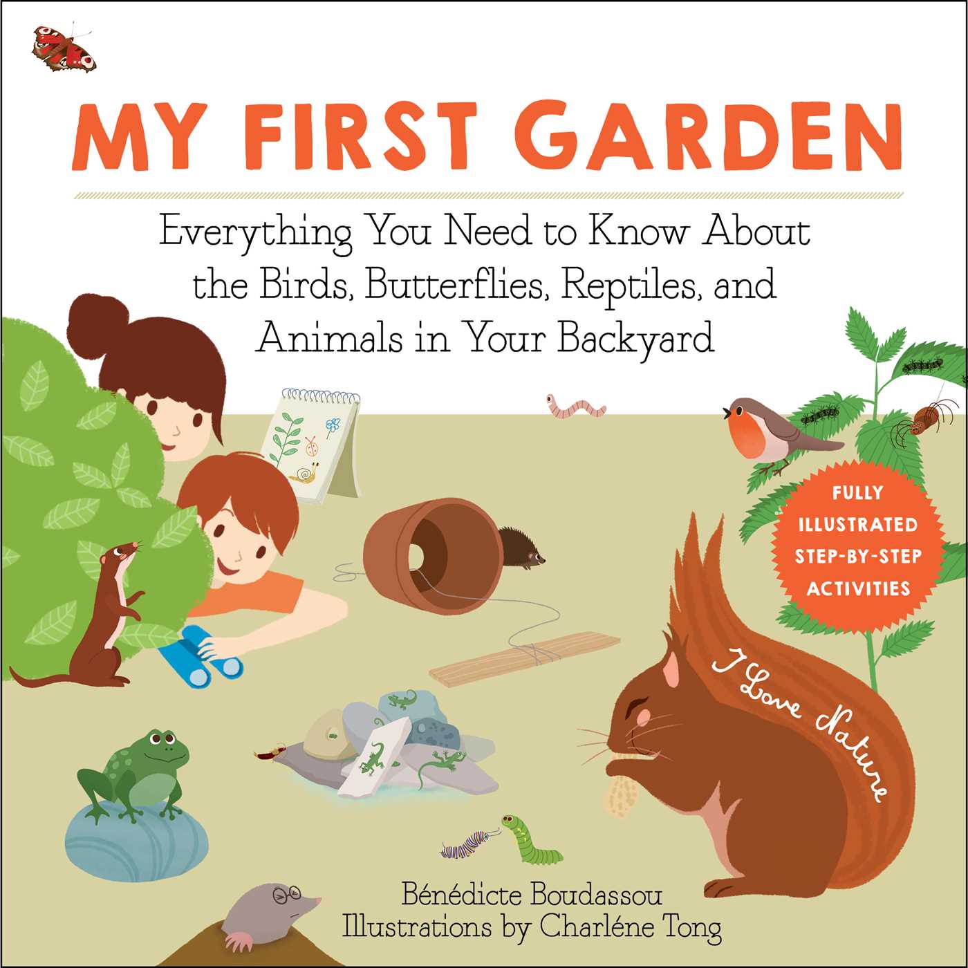My First Garden: Everything You Need to Know About the Birds, Butterflies, Reptiles, and Animals in Your Backyard