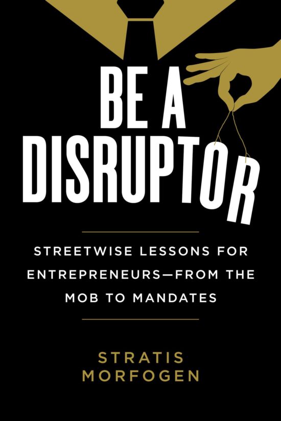 Be a Disruptor: Streetwise Lessons for Entrepreneurs from the Mob to Mandates