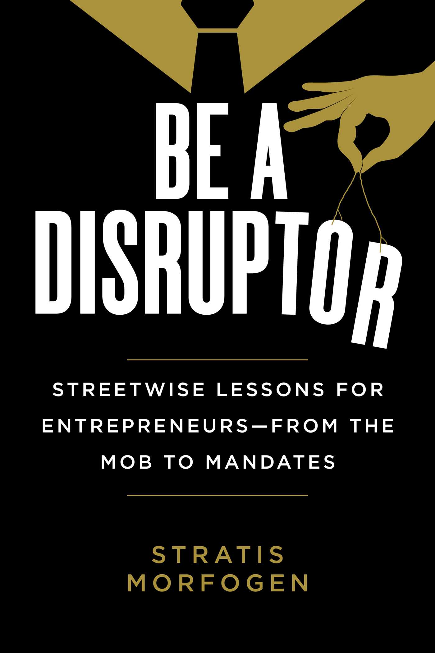 Be a Disruptor: Streetwise Lessons for Entrepreneurs from the Mob to Mandates
