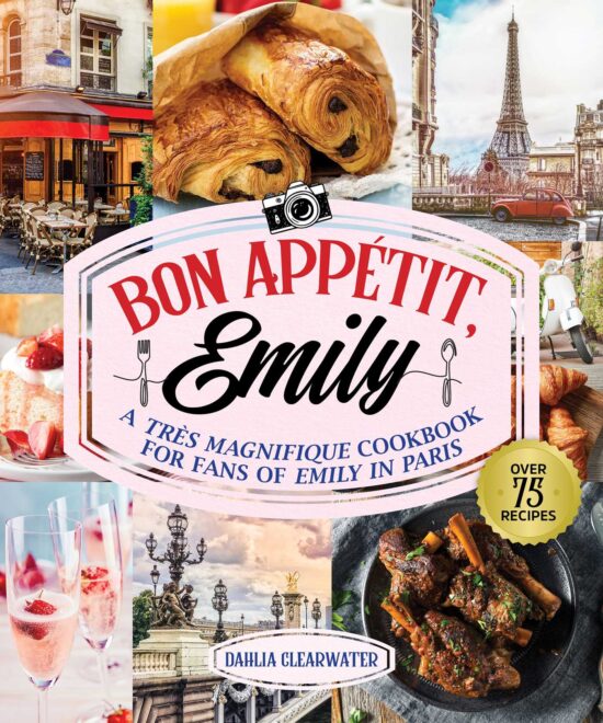 Bon Appetit, Emily: An Unofficial  Cookbook for Fans of Emily in Paris