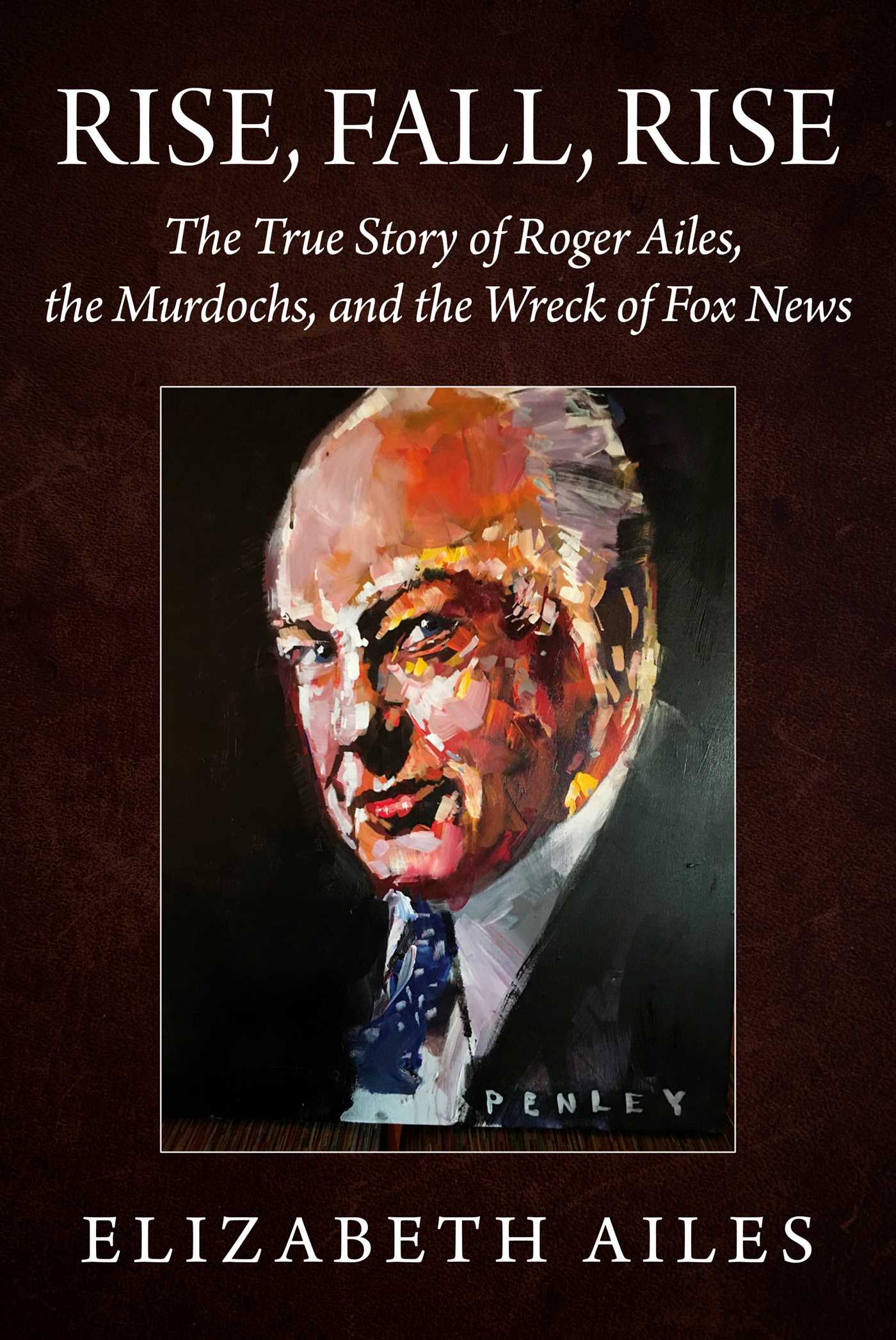 Rise, Fall, Rise: Roger Ailes and the Fight for America and What Lies Ahead