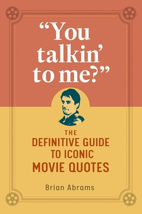 You Talkin' to Me?: The Definitive Guide to Iconic Movie Quotes