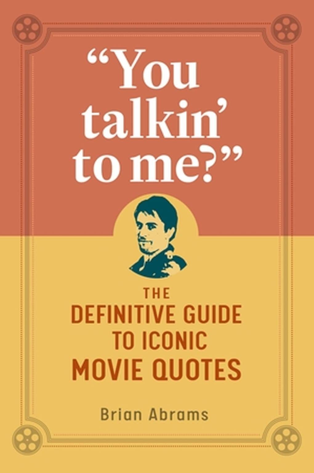 You Talkin' to Me?: The Definitive Guide to Iconic Movie Quotes