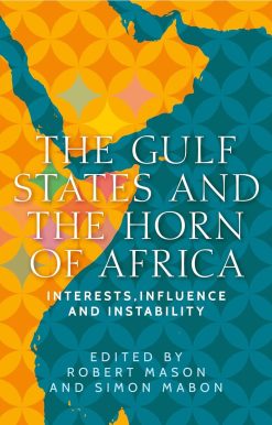 Gulf States and the Horn of Africa: Interests, influences and instability (Identities and Geopolitics in the Middle East)