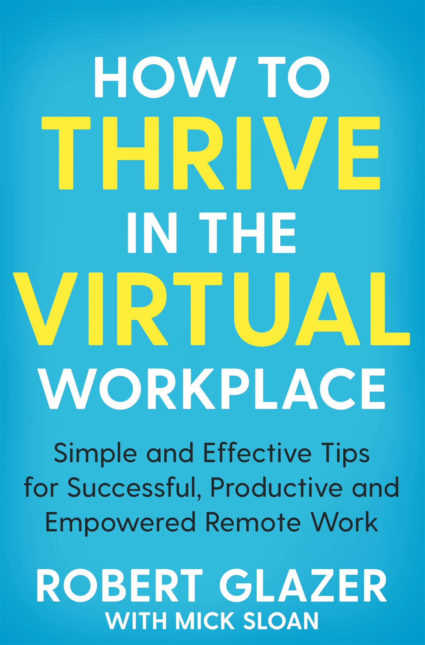 How to Thrive in the Virtual Workplace 1 How to Thrive in the Virtual Workplace
