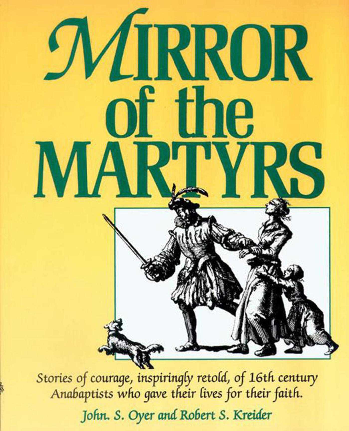 Mirror of the Martyrs: Stories Of Courage, Inspiringly Retold, Of 16Th Century Anabaptists Who Gave The