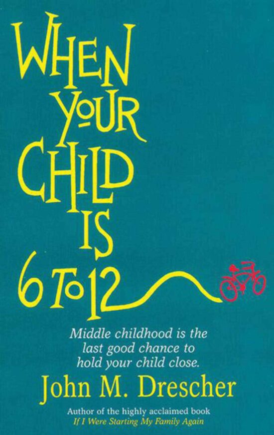 When your Child is 6 to 12: Middle Childhood Is The Last Good Chance To Hold Your Child Close