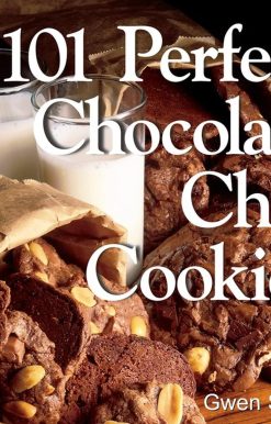 101 Perfect Chocolate Chip Cookies: 101 Melt-in-Your-Mouth Recipes