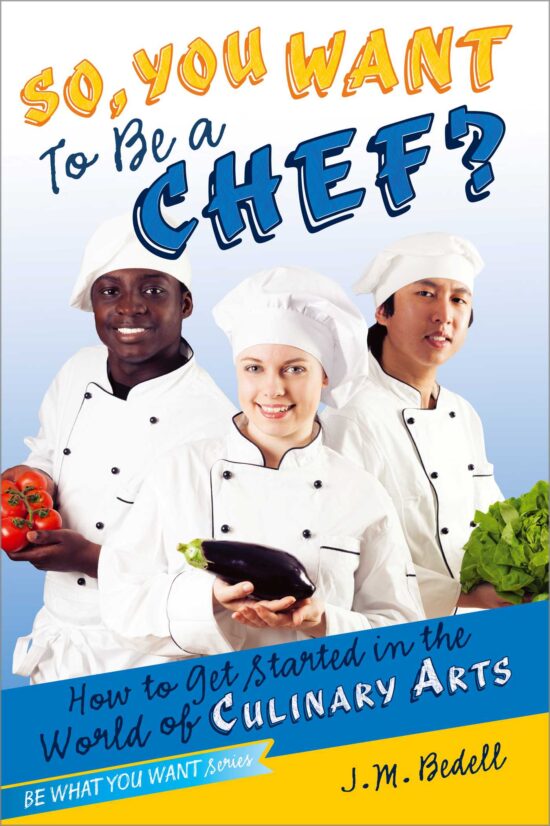 So, You Want to Be a Chef?: How to Get Started in the World of Culinary Arts