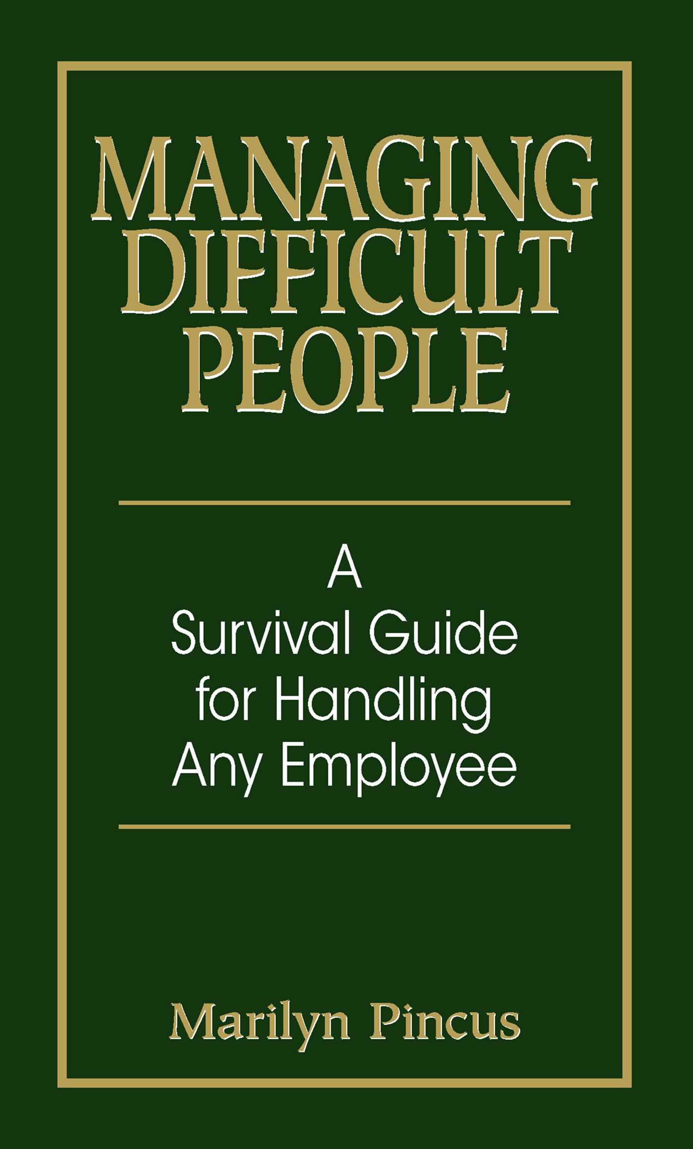 Managing Difficult People: A Survival Guide For Handling Any Employee