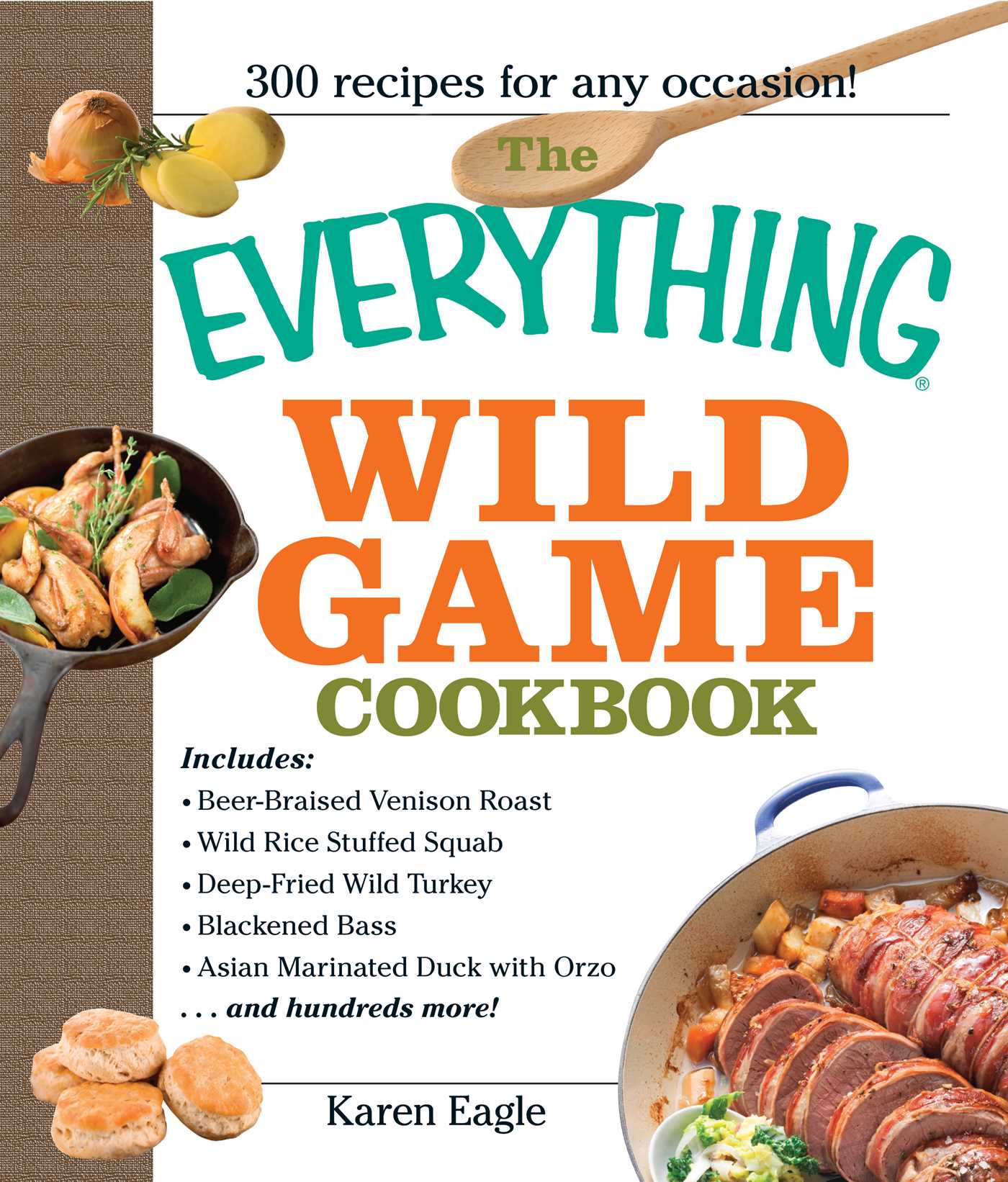 The Everything Wild Game Cookbook: From Fowl And Fish to Rabbit And Venison--300 Recipes for Home-cooked Meals