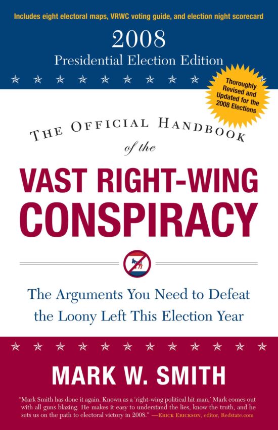 The Official Handbook of the Vast Right-Wing Conspiracy 2008: The Arguments You Need to Defeat the Loony Left This Election Year