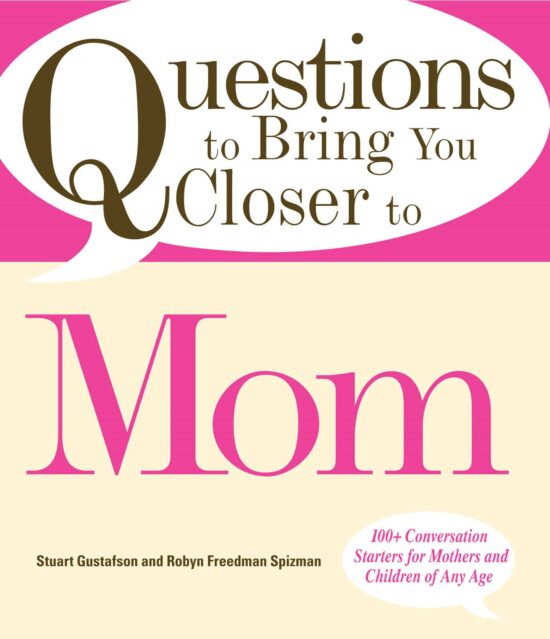 Questions to Bring You Closer to Mom: 100+ Conversation Starters for Mothers and Children of Any Age