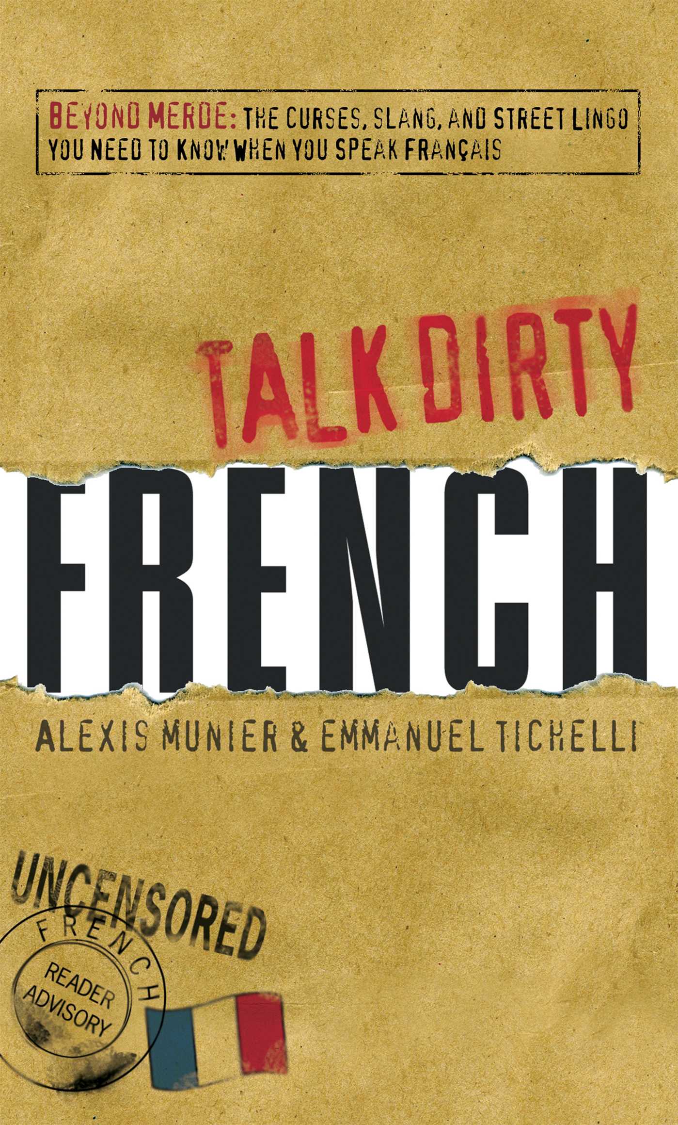 Talk Dirty French: Beyond Merde:  The curses, slang, and street lingo you need to Know when you speak francais