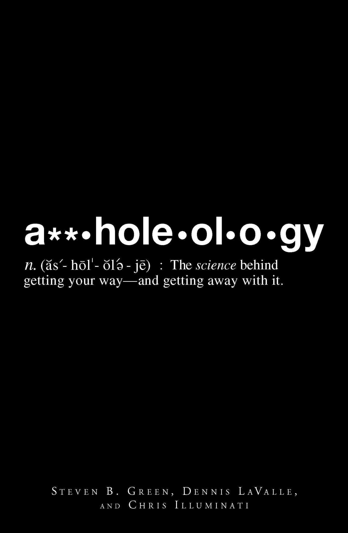 A**holeology: The Science Behind Getting Your Way - and Getting Away with it