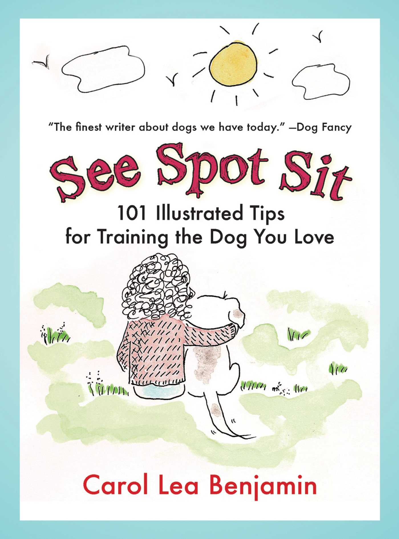 See Spot Sit: 101 Illustrated Tips for Training the Dog You Love