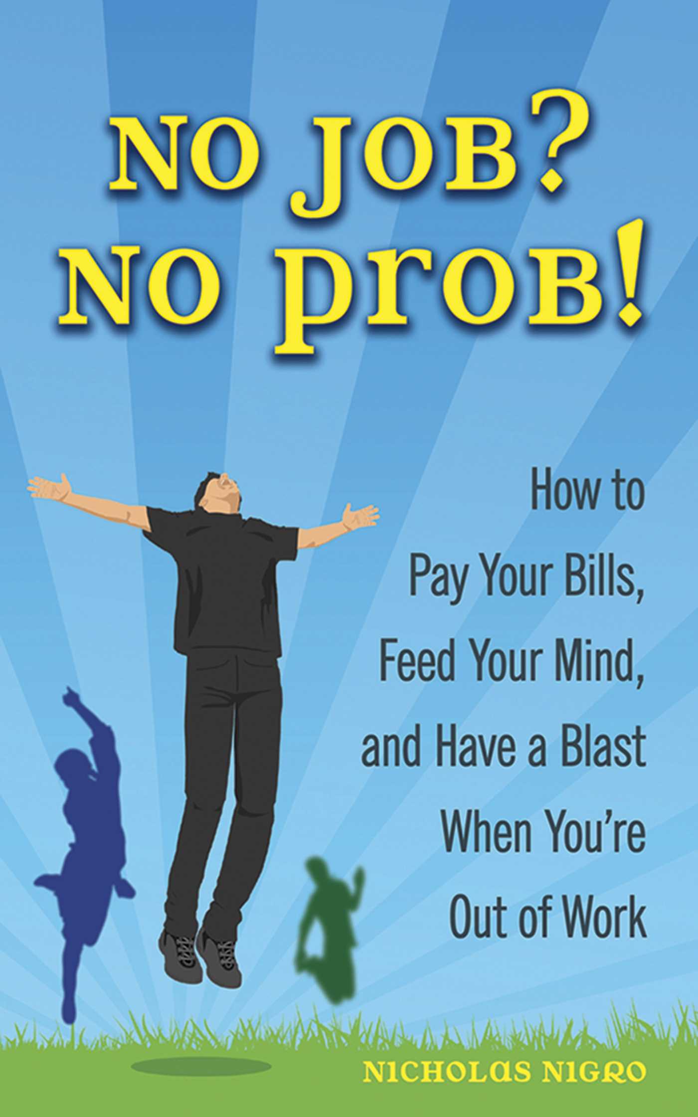 No Job? No Prob!: How to Pay Your Bills, Feed Your Mind, and Have a Blast When You're Out of Work