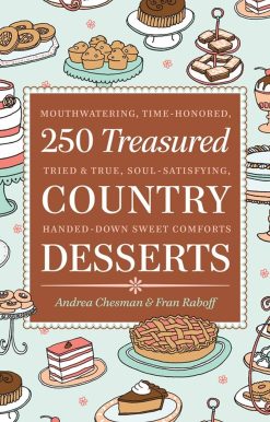 250 Treasured Country Desserts: Mouthwatering, Time-honored, Tried & True, Soul-satisfying, Handed-down Sweet Comforts