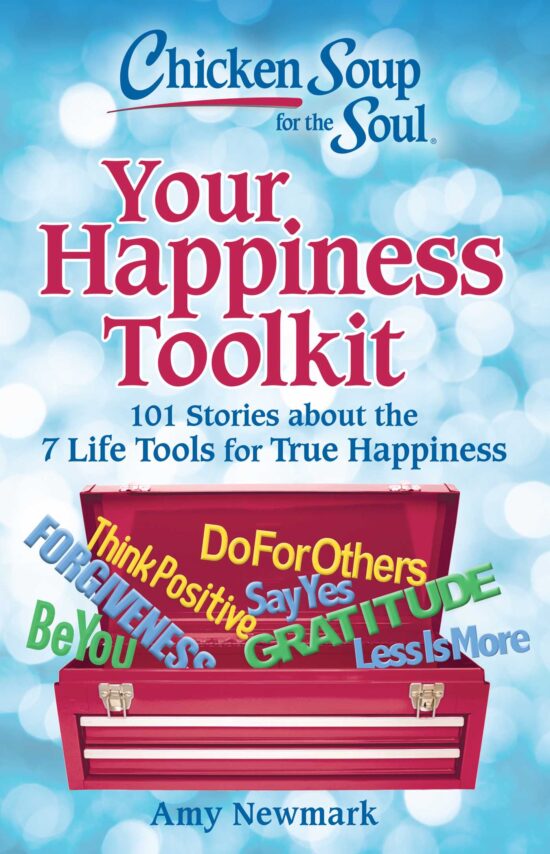Chicken Soup for the Soul: Your Happiness Toolkit: 101 Stories about the 7 Life Tools for True Happiness