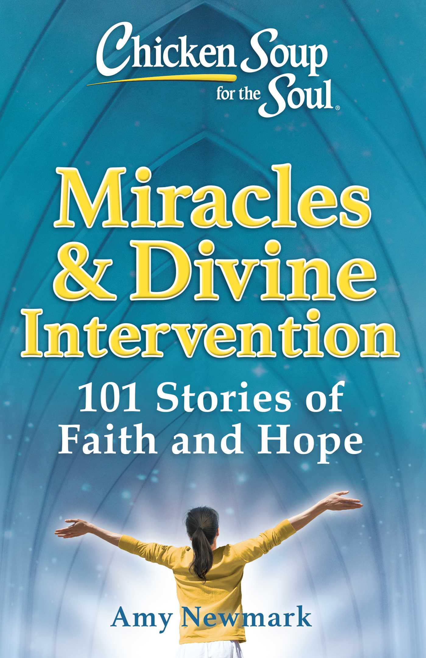 Chicken Soup for the Soul: Miracles & Divine Intervention : 101 Stories of Faith and Hope