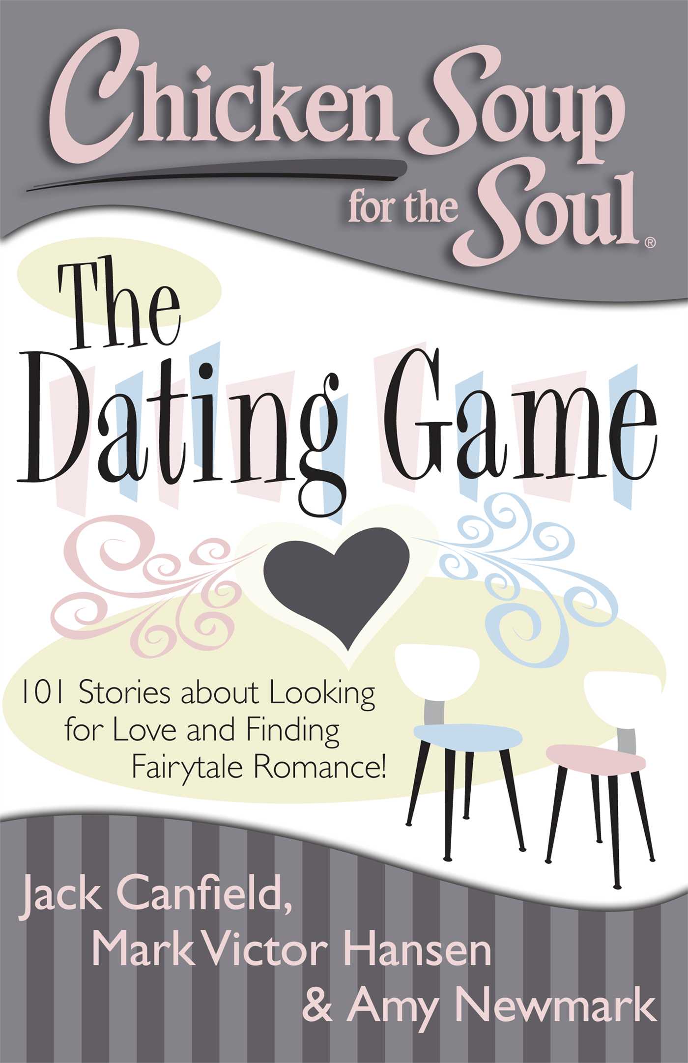 Chicken Soup for the Soul: The Dating Game: 101 Stories about Looking for Love and Finding Fairytale Romance!