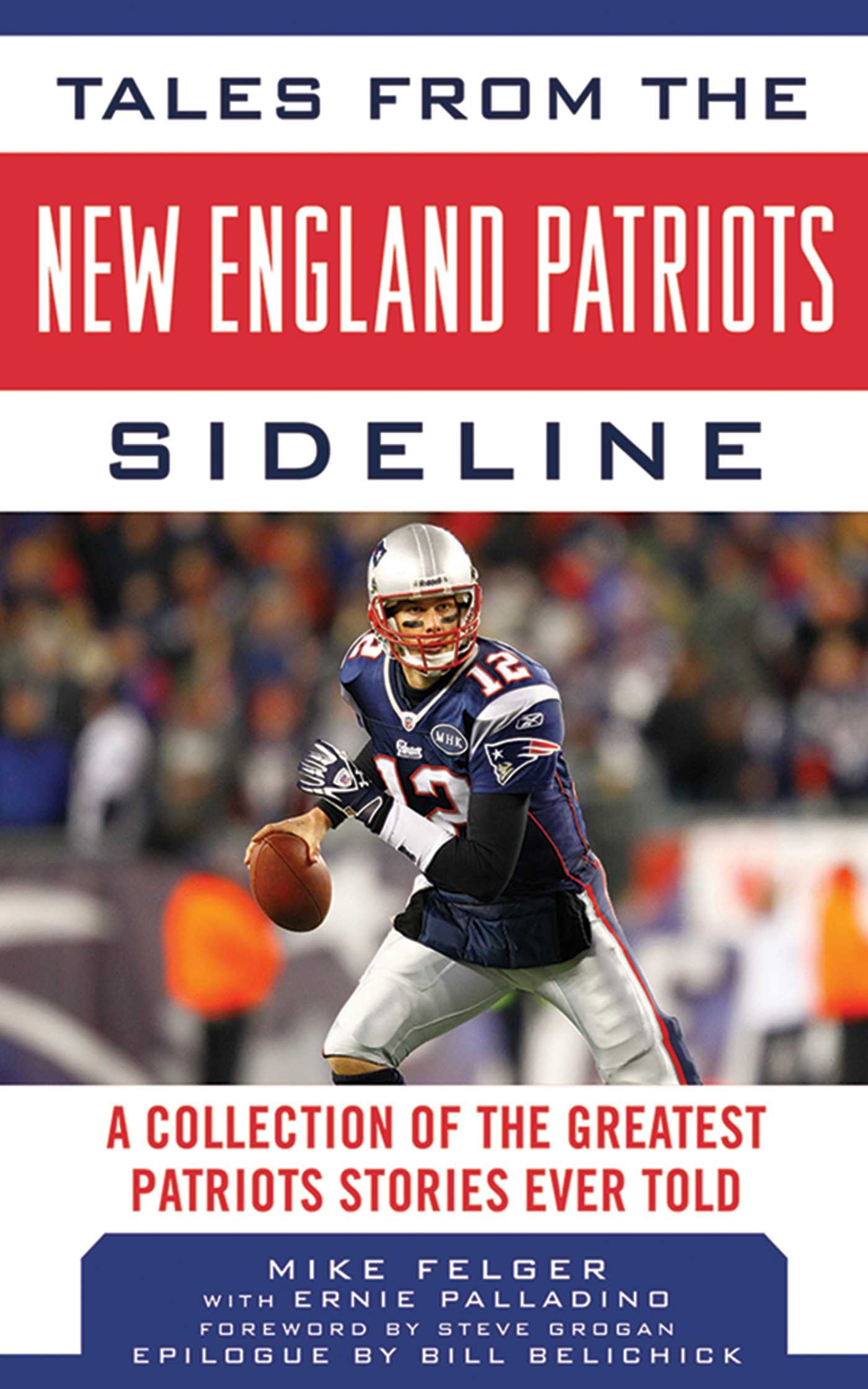 Tales from the New England Patriots Sideline: A Collection of the Greatest Stories of the Team's First 40 Years