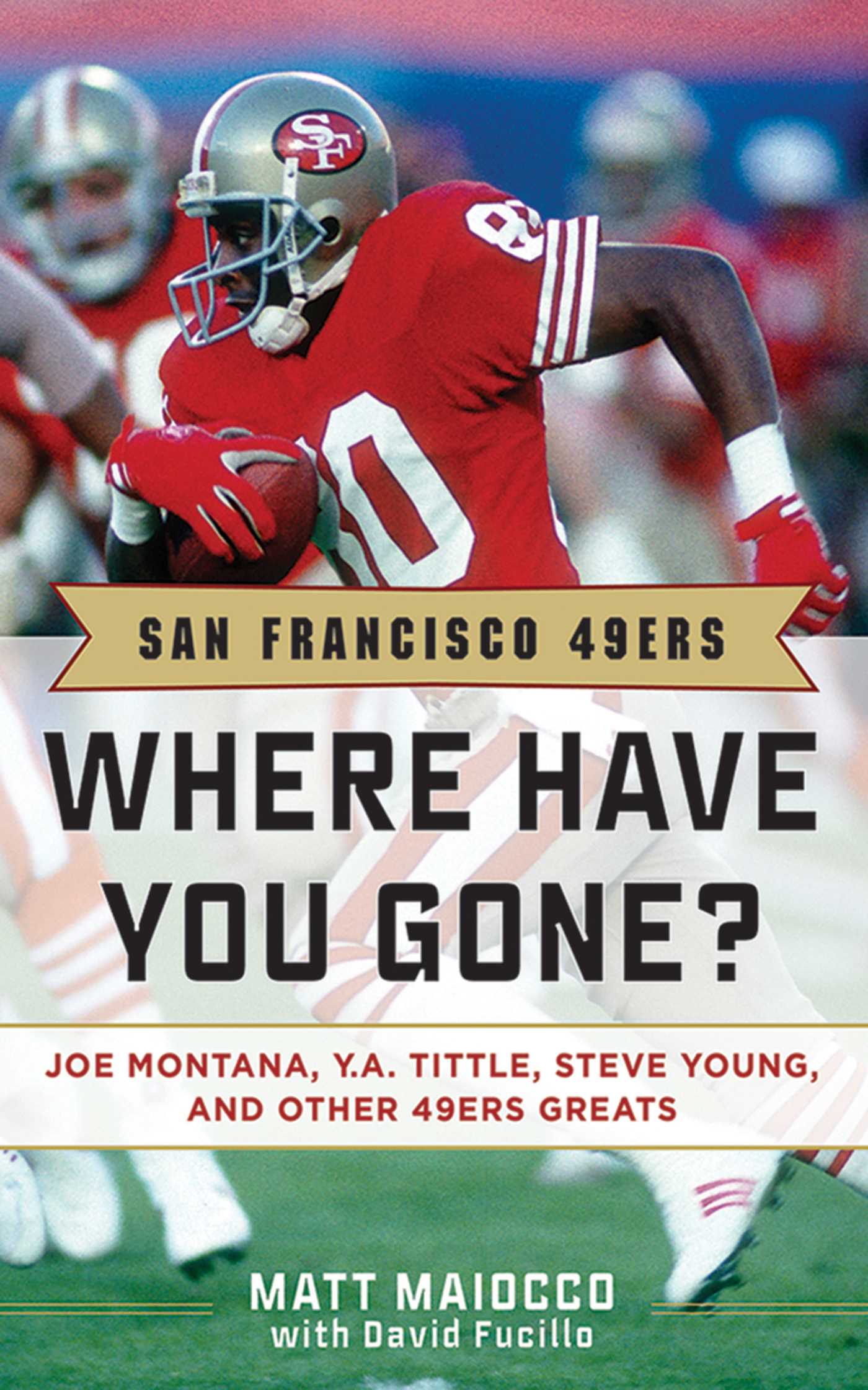 San Francisco 49ers: Where Have You Gone? Joe Montana, Y.  A. Tittle, Steve Young, and Other 49ers Greats