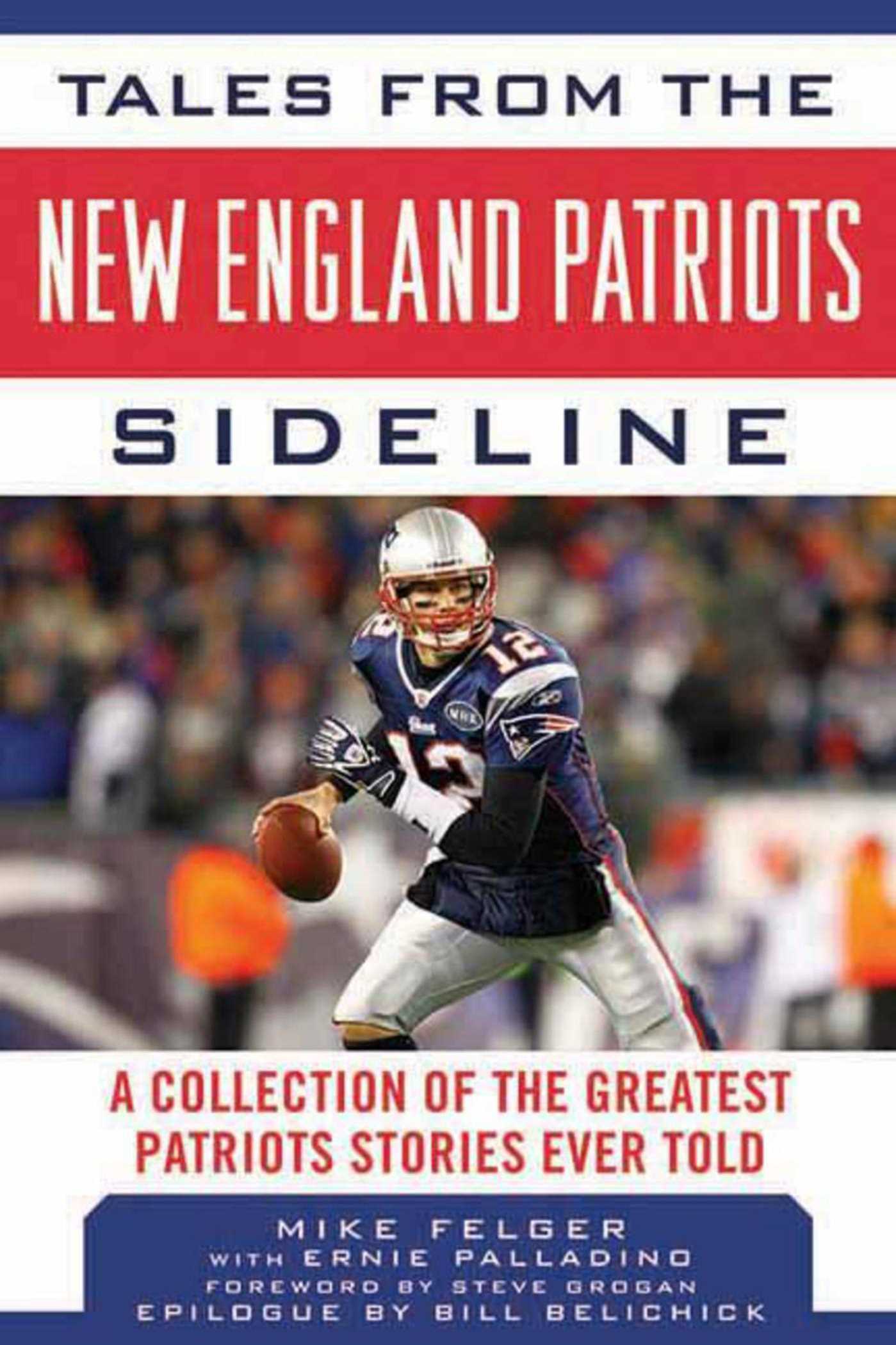 Tales from the New England Patriots Sideline: A  Collection of the Greatest Patriots Stories Ever Told