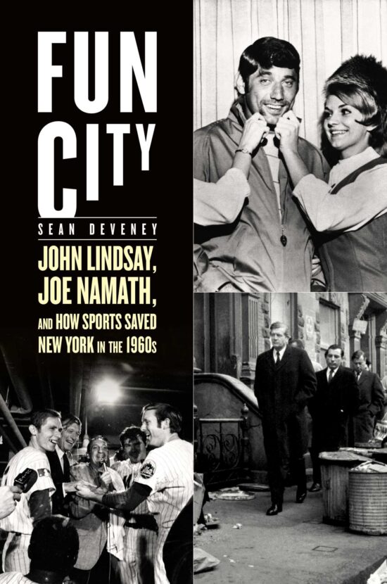 Fun City: John Lindsay, Joe Namath, and How Sports Saved New York in the 1960s